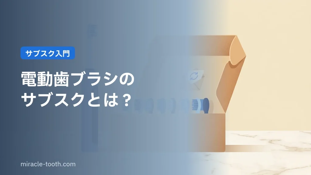 電動歯ブラシのサブスクとは?仕組みと向いている人