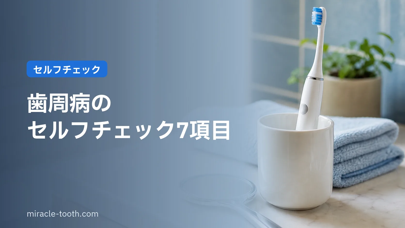 歯周病のセルフチェック7項目。当てはまったら次に何をするか